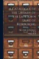 A Catalogue of the Library of the Late John Duke of Roxburghe