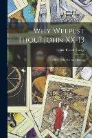 Why Weepest Thou? John XX-13: (1913) [Miscellaneous Works]