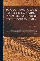 Popular Conchology, or, The Shell Cabinet Arranged According to the Modern System: With a Detailed Account of the Animals, and a Complete Descriptive List of the Families and Genera of Recent and Fossil Shells