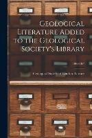 Geological Literature Added to the Geological Society's Library; 1896-1897