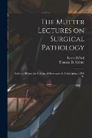 The Mutter Lectures on Surgical Pathology: Delivered Before the College of Physicians of Philadelphia, 1890-91