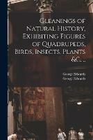 Gleanings of Natural History, Exhibiting Figures of Quadrupeds, Birds, Insects, Plants &c. ..