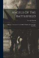 Angels Of The Battlefield: a History of the Labors of the Catholic Sisterhoods in the Late Civil War