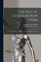 The Sale of Goods in New York: a Commentary Upon the Sales Act of 1911 and Related Statutes