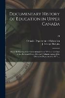 Documentary History of Education in Upper Canada: From the Passing of the Constitutional Act of 1791, to the Close of the Reverend Doctor Ryerson's Administration of the Education Department in 1876 ...; 28