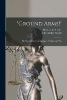 Ground Arms!: the Story of a Life; a Romance of European War