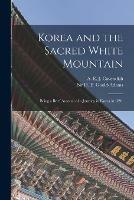 Korea and the Sacred White Mountain: Being a Brief Account of a Journey in Korea in 1891