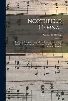 Northfield Hymnal: for Use in Evangelistic and Church Services, Conventions, Sunday Schools, and All Prayer and Social Meetings of the Church and Home