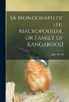 [A Monograph of the Macropodidae, or Family of Kangaroos]