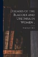 Diseases of the Bladder and Urethra in Women ..