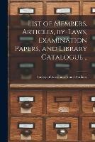 List of Members, Articles, By-laws, Examination Papers, and Library Catalogue [microform] ..