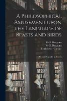 A Philosophical Amusement Upon the Language of Beasts and Birds: Written Originally in French