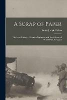 A Scrap of Paper [microform]: the Inner History of German Diplomacy and Her Scheme of World-wide Conquest