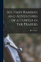 Solitary Rambles and Adventures of a Hunter in the Prairies [microform]