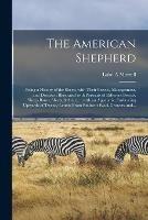 The American Shepherd: Being a History of the Sheep, With Their Breeds, Management, and Diseases: Illustrated With Portraits of Different Breeds, Sheep Barns, Sheds, &c.: With an Appendix, Embracing Upwards of Twenty Letters From Eminent...