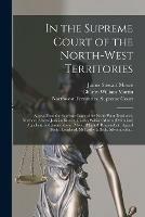 In the Supreme Court of the North-West Territories [microform]: Appeal From the Supreme Court of the North-West Territories, Northern Alberta Judicial District, Charles William Martin (defendant) Appellant, and James Stewart Moore (plaintiff)...