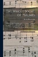 The Whole Booke of Psalmes: With the Hymnes Evangelicall, and Songs Spirituall; Composed Into 4 Parts by Sundry Authors, With Such Severall Tunes as Have Beene, and Are Usually Sung in England, Scotland, Wales, Germany, Italy, France, and The...