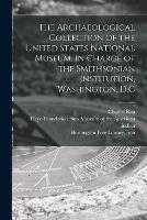 The Archaeological Collection of the United States National Museum, in Charge of the Smithsonian Institution, Washington, D.C