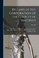 By-laws of the Corporation of the County of Hastings [microform]: Shewing Those Which Have Expired or Been Repealed, Superseded, or Amended, and Those Which Continue in Force at the Present Time