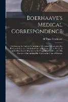 Boerhaave's Medical Correspondence: Containing the Various Symptoms of Chronical Distempers, the Professor's Opinion, Method of Cure and Remedies: to Which is Added Boerhaave's Practice in the Hospital at Leyden, With His Manner of Instructing His...