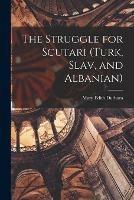 The Struggle for Scutari (Turk, Slav, and Albanian)