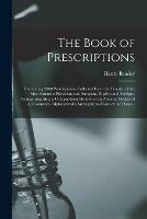 The Book of Prescriptions: Containing 2900 Prescriptions, Collected From the Practice of the Most Eminent Physicians and Surgeons, English and Foreign; Comprising Also, a Compendious History of the Materia Medica of All Countries, Alphabetically...