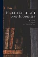 Health, Strength and Happiness: a Book of Practical Advice