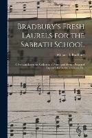 Bradbury's Fresh Laurels for the Sabbath School: a New and Extensive Collection of Music and Hymns Prepared Expressly for Sabbath Schools, Etc.