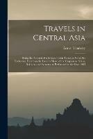 Travels in Central Asia: Being the Account of a Journey From Teheran Across the Turkoman Desert on the Eastern Shore of the Caspian to Khiva, Bokhara, and Samarcand Performed in the Year 1863