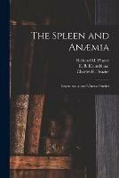 The Spleen and Anaemia [microform]: Experimental and Clinical Studies
