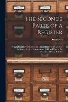 The Seconde Parte of a Register: Being a Calendar of Manuscripts Under That Title Intended for Publication by the Puritans About 1593, and Now in Dr. Williams's Library, London