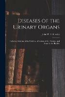 Diseases of the Urinary Organs [electronic Resource]: Including Stricture of the Urethra, Affections of the Prostate, and Stone in the Bladder