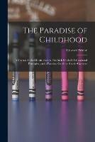 The Paradise of Childhood: a Manual for Self-instruction in Friedrich Froebel's Educational Principles, and a Practical Guide to Kinder-gartners