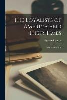 The Loyalists of America and Their Times: From 1620 to 1816