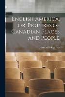 English America, or, Pictures of Canadian Places and People [microform]