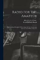 Radio For The Amateur: The Underlying Principles Of Receiving And The Construction And Operation Of Receiving Sets