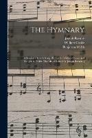 The Hymnary; a Book of Church Song. [Edited by William Cooke and Benjamin Webb. The Music Edited by Joseph Barnby.]