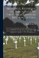 Historical Record of the Thirty-first, or, The Huntingdonshire Regiment of Foot [microform]: Containing an Account of the Formation of the Regiment in 1702, and of Its Subsequent Services to 1850, to Which is Appended an Account of the Services of The...