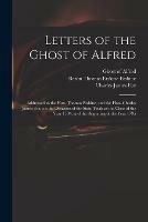 Letters of the Ghost of Alfred: Addressed to the Hon. Thomas Erskine, and the Hon. Charles James Fox, on the Occasion of the State Trials at the Close of the Year 1794, and the Beginning of the Year 1795