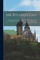 Mr. Ryland's Case [microform]: Documents Relative to Mr. Ryland's Claim on Government, Preceeded by Extracts From the Secretary of State's Instructions to the Governors of Canada