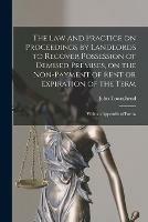 The Law and Practice on Proceedings by Landlords to Recover Possession of Demised Premises, on the Non-payment of Rent or Expiration of the Term: With an Appendix of Forms