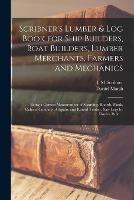 Scribner's Lumber & Log Book for Ship Builders, Boat Builders, Lumber Merchants, Farmers and Mechanics [microform]: Being a Correct Measurement of Scantling, Boards, Plank, Cubical Contents of Square and Round Timber, Saw Logs by Doyle's Rule ...