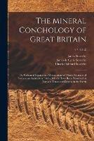 The Mineral Conchology of Great Britain; or, Coloured Figures and Descriptions of Those Remains of Testaceous Animals or Shells, Which Have Been Preserved at Various Times and Depths in the Earth; v.7 (1812)