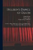 Holbein's Dance of Death: Exhibited in Elegant Engravings on Wood; Also, Holbein's Bible Cuts: Consisting of Ninety Illustrations on Wood