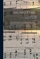 Sacred Music: ... Consisting of Selections From the Great English and Italian Masters, Handel, Purcel, Green, Croft, Marcello, Steffani, Pergolese &c.: the Whole Selected, Adapted & Arranged for One, Two, Three or Four Voices and the Piano Forte Or...