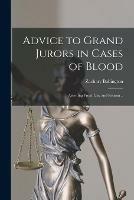 Advice to Grand Jurors in Cases of Blood: Asserting From Law and Reason ..