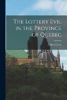 The Lottery Evil in the Province of Quebec [microform]