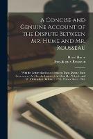 A Concise and Genuine Account of the Dispute Between Mr. Hume and Mr. Rousseau: With the Letters That Passed Between Them During Their Controversy. As Also, the Letters of the Hon. Mr. Walpole, and Mr. D'Alembert, Relative to This Extraordinary Affair