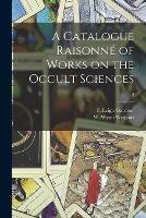 A Catalogue Raisonne of Works on the Occult Sciences; 2