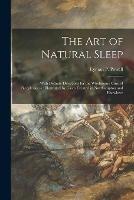 The Art of Natural Sleep: With Definite Directions for the Wholesome Cure of Sleeplessness: Illustrated by Cases Treated in Northampton and Elsewhere